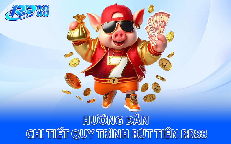 Hướng dẫn chi tiết quy trình rút tiền RR88 cho người chơi mới