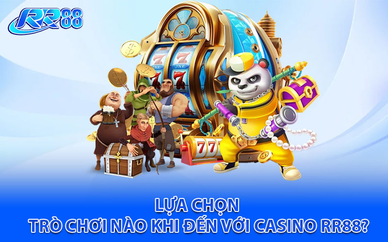 Lựa chọn trò chơi nào khi đến với casino RR88?