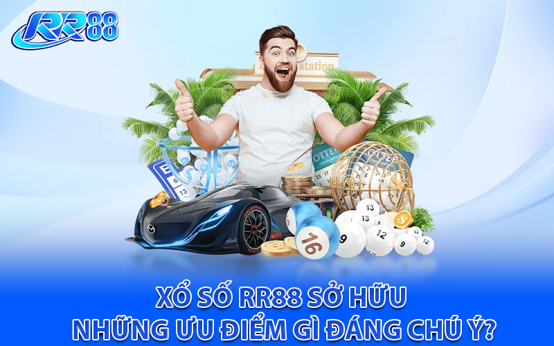 Xổ số RR88 sở hữu những ưu điểm gì đáng chú ý?