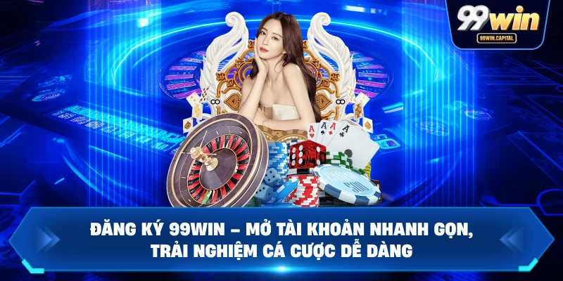 Đăng Ký 99WIN – Mở Tài Khoản Nhanh Gọn, Trải Nghiệm Cá Cược Dễ Dàng