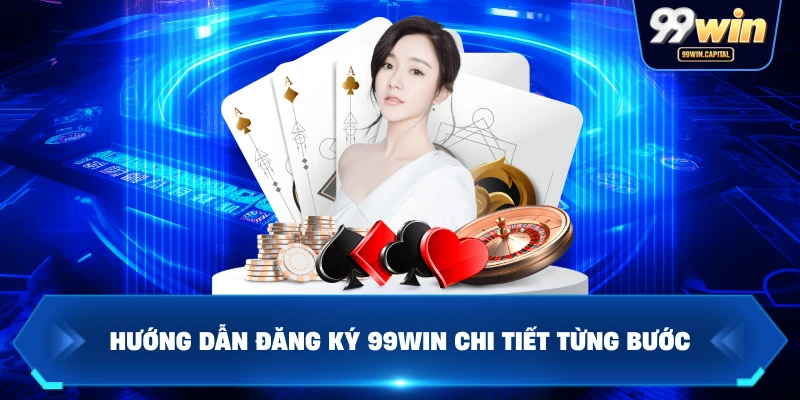 Hướng Dẫn Đăng Ký 99WIN Chi Tiết Từng Bước