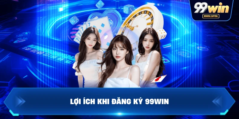 Lợi Ích Khi Đăng Ký 99WIN