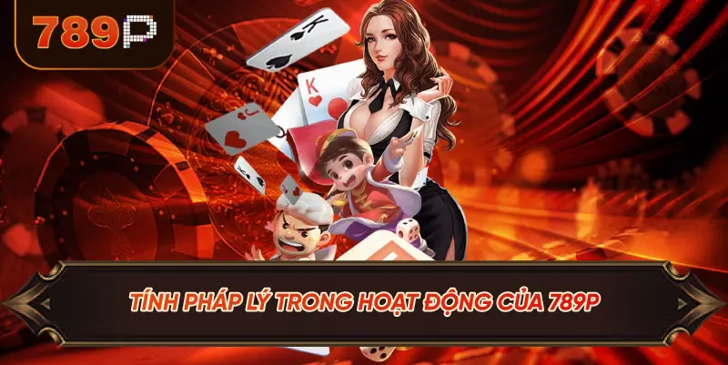 Tính Pháp Lý Trong Hoạt Động Của 789P