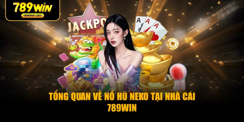 Tổng quan về nổ hũ Neko tại nhà cái 789WIN